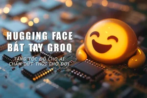 Hugging Face bắt tay Groq Tăng tốc độ cho AI chấm dứt thời chờ đợi