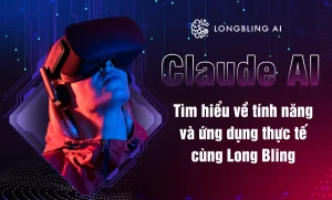 Tìm hiểu về tính năng và ứng dụng thực tế của Claude AI cùng Long Bling